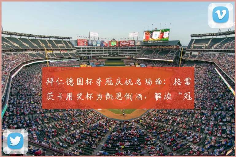 拜仁德国杯夺冠庆祝名场面：格雷茨卡用奖杯为凯恩倒酒，解读“冠军特权”的真正含义