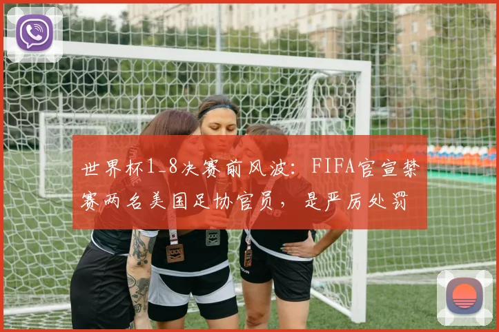 世界杯1_8决赛前风波：FIFA官宣禁赛两名美国足协官员，是严厉处罚还是做个样子？
